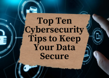 Top Ten Cybersecurity Tips to Keep Your Data Secure